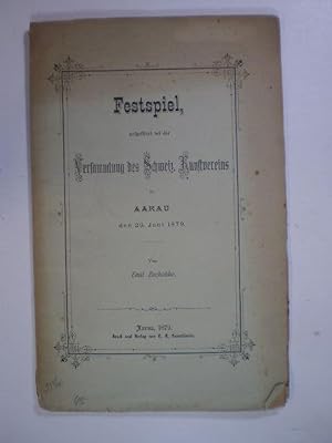 Festspiel, aufgeführt bei der Versammlung des Schweiz. Kunstvereins in Aarau, den 29. Juni 1879.