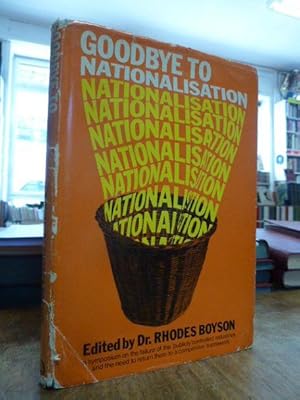 Goodbye to Nationalisation - A Symposium on the Economic, Political and Social Failure of the 'Pu...