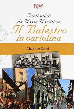 Bild des Verk�ufers f�r Tanti saluti da Massa Marittima. Il Balestro in cartolina zum Verkauf von Libro Co. Italia Srl