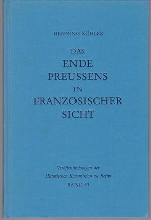 Image du vendeur pour Das Ende Preussens in franzsischer Sicht (= Verffentlichungen der Historischen Kommission zu Berlin, Band 53) mis en vente par Graphem. Kunst- und Buchantiquariat