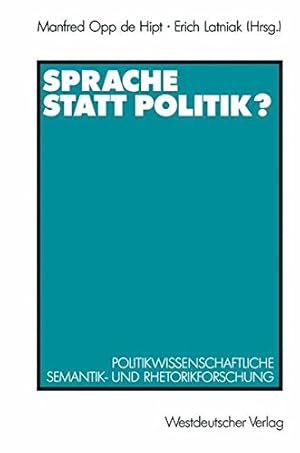 Sprache statt Politik? : Politikwissenschaftliche Semantik- und Rhetorikforschung. Manfred Opp de...