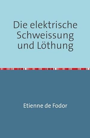 Bild des Verkufers fr Die Elektrische Schweissung und Lthung : Nachdruck 2018 Taschenbuch zum Verkauf von AHA-BUCH GmbH