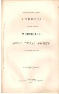 THE MASSACHUSETTS FARMER:; Address delivered before the Worcester Agricultural Society, September...