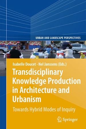 Bild des Verkufers fr Transdisciplinary Knowledge Production in Architecture and Urbanism : Towards Hybrid Modes of Inquiry zum Verkauf von AHA-BUCH GmbH