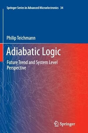 Imagen del vendedor de Adiabatic Logic : Future Trend and System Level Perspective a la venta por AHA-BUCH GmbH