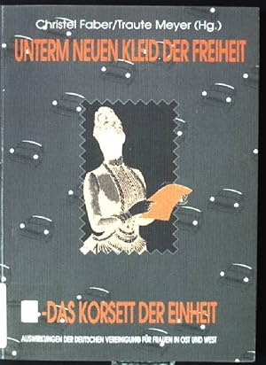 Bild des Verkufers fr Unterm neuen Kleid der Freiheit das Korsett der Einheit : Auswirkungen der deutschen Vereinigung fr Frauen in Ost und West. zum Verkauf von books4less (Versandantiquariat Petra Gros GmbH & Co. KG)