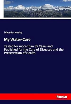 Seller image for My Water-Cure : Tested for more than 35 Years and Published for the Cure of Diseases and the Preservation of Health for sale by AHA-BUCH GmbH