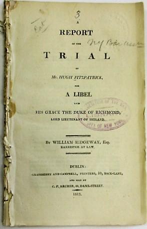 A REPORT OF THE TRIAL OF MR. HUGH FITZPATRICK, FOR A LIBEL UPON HIS GRACE THE DUKE OF RICHMOND, L...