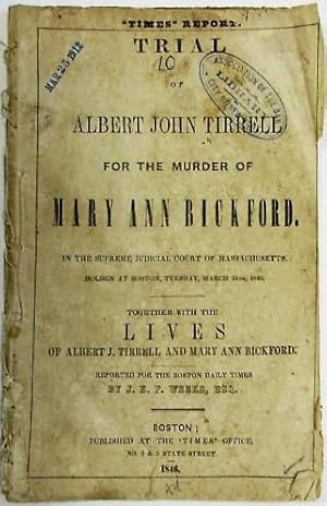 TRIAL OF ALBERT JOHN TIRRELL FOR THE MURDER OF MARY ANN BICKFORD. IN THE SUPREME JUDICIAL COURT O...
