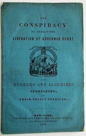 THE CONSPIRACY TO DEFEAT THE LIBERATION OF GOVERNOR DORR; OR THE HUNKERS AND ALGERINES IDENTIFIED...