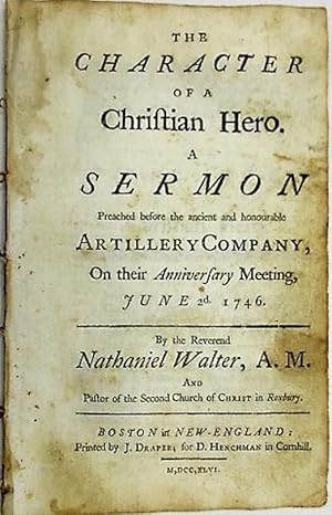 THE CHARACTER OF A CHRISTIAN HERO. A SERMON PREACHED BEFORE THE ANCIENT AND HONOURABLE ARTILLERY ...