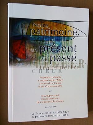 Notre patrimoine, un présent du passé: proposition présentée à madame Agnès Maltais, Ministre de ...