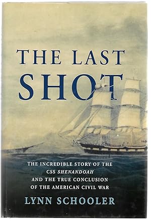 Seller image for The Last Shot: The Incredible Story of the CSS Shenandoah and the True Conclusion of the American Civil War for sale by Cher Bibler