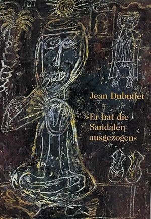 Jean Dubuffet - "Er hat die Sandalen ausgezogen" : [aus Anlass der Ausstellungen Hamburger Kunsth...