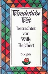 Wunderliche Welt, betrachtet von Willy Reichert. Herausgegeben von seinem langjährigen Mitarbeite...