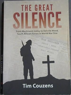 Bild des Verkufers fr The Great Silence (From Mushroom Valley to Deville Wood, South African Forces in World War One) zum Verkauf von Chapter 1