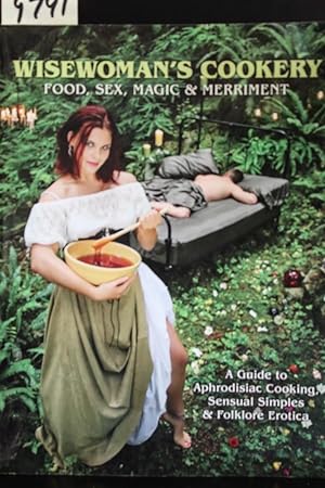 Bild des Verkufers fr Wisewoman's Cookery - Food, Sex & Merriment: A Guide to Aphrodisiac Cooking, Sensual Simples & Folklore Erotica zum Verkauf von Mad Hatter Bookstore