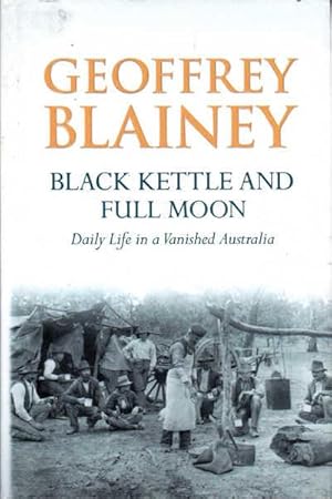 Seller image for Black Kettle and Full Moon: Daily Life in a Vanished Australia for sale by Goulds Book Arcade, Sydney