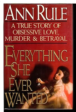 Everything She Ever Wanted: A True Story of Obsessive Love, Murder, and Betrayal