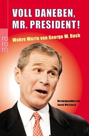 Imagen del vendedor de Voll daneben, Mr. President! : wahre Worte. von George W. Bush. Dt. von Gerhard Henschel und Kathrin Passig. Hrsg. von Jacob Weisberg / Rororo ; 61619 a la venta por Antiquariat Buchhandel Daniel Viertel