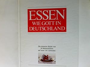 Essen wie Gott in Deutschland. Die deutsche Küche von 24 Meisterköchen auf neue Art zubereitet