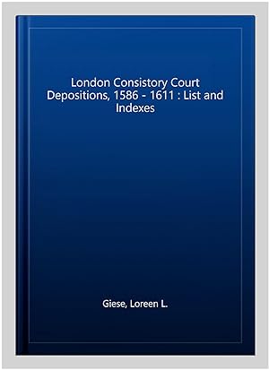Seller image for London Consistory Court Depositions, 1586 - 1611 : List and Indexes for sale by GreatBookPrices