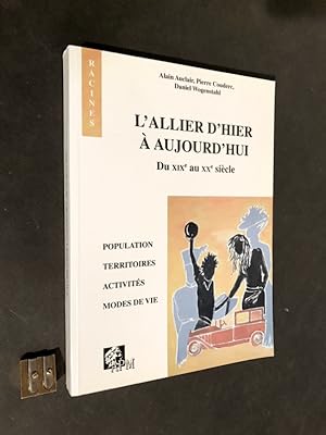 L'Allier d'hier et d'aujourd'hui. Du XIX° au XX° siècle. Population. Territoires. Activités. Mode...