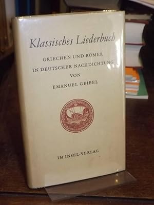 Klassisches Liederbuch. Griechen und Römer in deutscher Nachbildung [auf dem Umschlag: Nachdichtu...