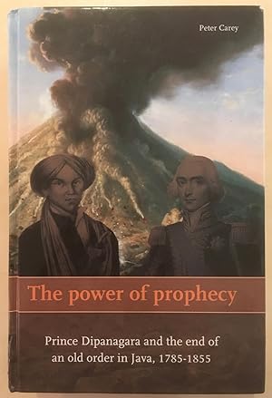 The Power of Prophecy: Prince Dipanagara and the End of an Old Order in Java, 1785-1855 [Verhande...