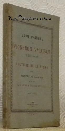 Imagen del vendedor de Guide pratique du vigneron valaisan rsumant la culture de la vigne et ses principales maladies ainsi que les soins  donner aux vins. a la venta por Bouquinerie du Varis