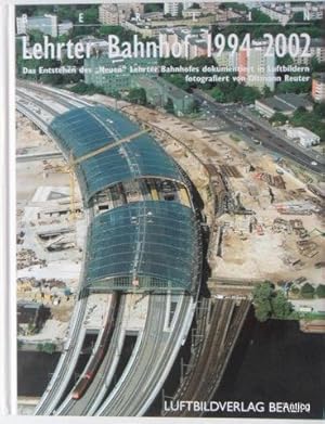 Lehrter Bahnhof 1994-2002. Das Enstehen des "Neuen" Lehrter Bahnhofes dokumentiert in Luftbildern...