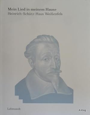 Mein Lied in meinem Hause: Katalog zur Ständigen Ausstellung des Heinrich-Schütz-Hauses Weißenfel...