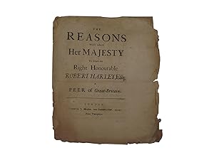 The Reasons Which Induc'd Her Majesty to Create the Right Honourable Robert Harley Esq; A Peer of...