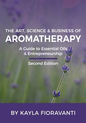 Immagine del venditore per The Art, Science and Business of Aromatherapy: Your Essential Oil & Entrepreneurship Guide (Paperback or Softback) venduto da BargainBookStores