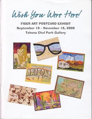 Wish You Were Here ! Fiber Art Postcard Exhibit September 10 - November 16, 2009, Tohono Chul Par...