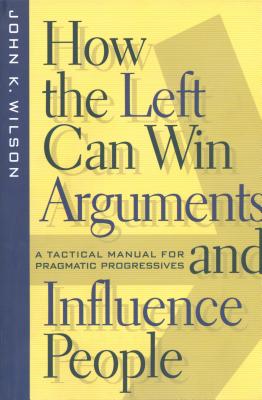 Seller image for How the Left Can Win Arguments and Influence People: A Tactical Manual for Pragmatic Progressives (Paperback or Softback) for sale by BargainBookStores