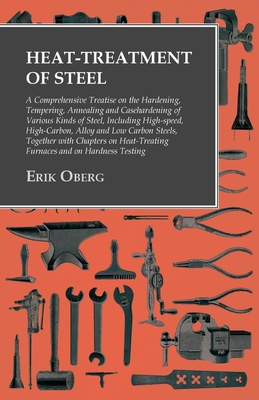 Imagen del vendedor de Heat-Treatment of Steel - A Comprehensive Treatise on the Hardening, Tempering, Annealing and Casehardening of Various Kinds of Steel, Including High- (Paperback or Softback) a la venta por BargainBookStores