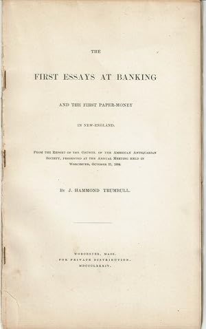 Imagen del vendedor de THE FIRST ESSAYS AT BANKING AND THE FIRST PAPER-MONEY IN NEW-ENGLAND. From the Report of the Council of the American Antiquarian Society, Presented at the Annual Meeting Held in Worcester, October 21, 1884. a la venta por Blue Mountain Books & Manuscripts, Ltd.