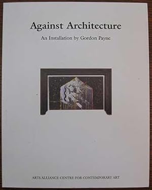 Against Architecture. An Installation by Gordon Payne.