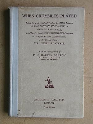 Imagen del vendedor de When Crummles Played. Being the Full Original Text of Lillo's Tragedy of The London Merchant, or George Barnwell, acted by Mr. Vincent Crummle's Company at the Lyric Theatre, Hammersmith, under the direction of Mr. Nigel Playfair. a la venta por N. G. Lawrie Books