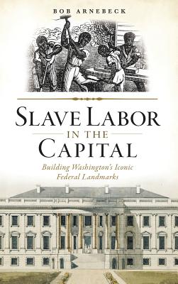 Bild des Verkufers fr Slave Labor in the Capital: Building Washington's Iconic Federal Landmarks (Hardback or Cased Book) zum Verkauf von BargainBookStores