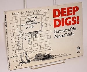 Deep digs! Cartoons of the miners' strike. A benefit book for Women against Pit Closures