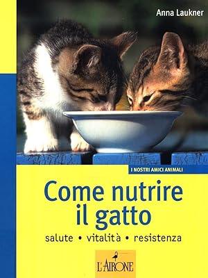 Bild des Verkufers fr Come nutrire il gatto. Salute. Vitalita'. Resistenza zum Verkauf von Librodifaccia