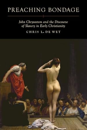 Image du vendeur pour Preaching Bondage : John Chrysostom and the Discourse of Slavery in Early Christianity mis en vente par GreatBookPrices