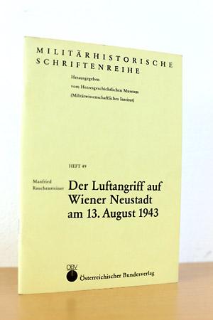 Der Luftangriff auf Wiener Neustadt am 13. August 1943 (Militärhistorische Schriftenreihe, Band 49)