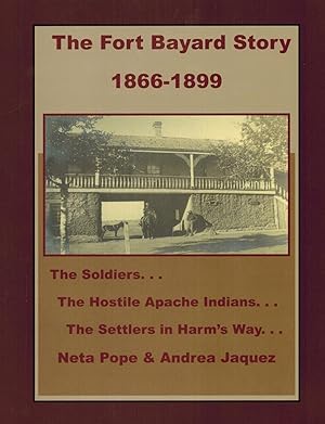 The Fort Bayard Story 1866-1899: The Soldiers.The Hostile Apache Indians.The settlers in harms Way