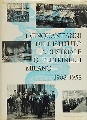 I cinquant'anni dell'Istituto Industriale Giacomo Feltrinelli Milano 1908 1958