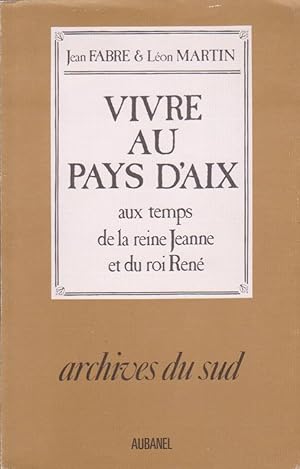 Vivre Au Pays d'Aix Aux Temps De La Reine Jeanne et Du Roi René