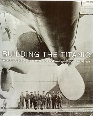 Seller image for Building The Titanic. An Epic Tale of Human Endeavour and Modern Engineering. for sale by Time Booksellers