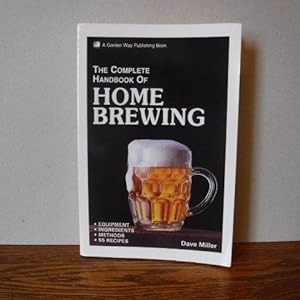 The Complete Handbook of Home Brewing: Equipment, Ingredients, Methods, 55 Recipes